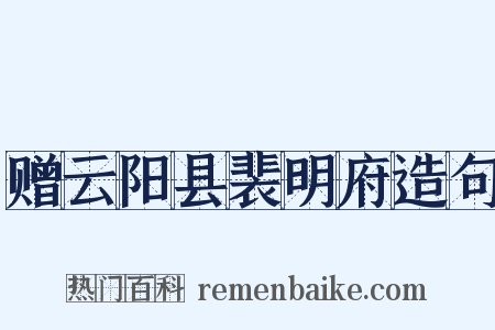 赠云阳县裴明府造句是什么意思的图片
